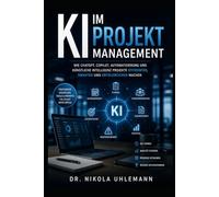 KI im Projektmanagement: Praxisbuch für Unternehmen