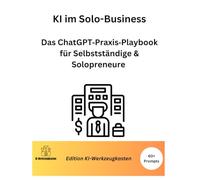 KI im Solo-Business: Das ChatGPT-Praxis-Playbook für Selbstständige & Solopreneure - weniger Schreibkram, mehr Zeit fürs Wesentliche (Die KI-Praxis-Playbook Serie)