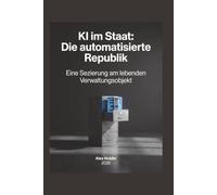 KI im Staat: Die automatisierte Republik: Eine Sezierung am lebenden Verwaltungsobjekt
