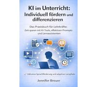 KI im Unterricht: Individuell fördern und differenzieren: Das Praxisbuch für Lehrkräfte: Zeit sparen mit KI-Tools, effektiven Prompts und ... Sprachförderung & adaptiven Lernpfaden -