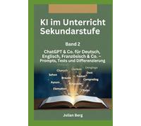 KI im Unterricht Sekundarstufe BAND 2: ChatGPT & Co. für Deutsch, Englisch, Französisch & Co. - Prompts, Tests und Differenzierung