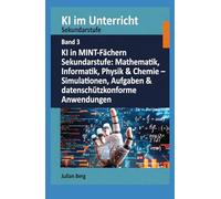 KI im Unterricht Sekundarstufe BAND 3: KI in MINT-Fächern Sekundarstufe: Mathematik, Informatik, Physik & Chemie - Simulationen, Aufgaben & datenschutzkonforme Anwendungen