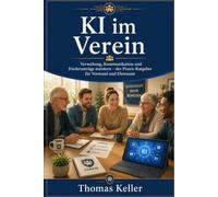 KI im Verein: Wie Sie mit künstlicher Intelligenz Verwaltung, Kommunikation und Förderanträge meistern - der Praxis-Ratgeber für Vorstand und Ehrenamt