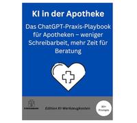 KI in der Apotheke: Das ChatGPT-Praxis-Playbook für Apotheken - weniger Schreibarbeit, mehr Zeit für Beratung (Die KI-Praxis-Playbook Serie)