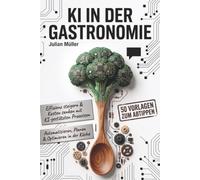 KI in der Gastronomie: Der Praxisleitfaden ohne Technik-Blabla: Mehr Gäste, volle ruhige Tage und Feierabend statt Schreibkram. Mit 50 Vorlagen zum Abtippen und 30-Tage-Fahrplan