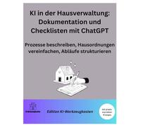 KI in der Hausverwaltung: Dokumentation und Checklisten mit ChatGPT: Prozesse beschreiben, Hausordnungen vereinfachen, Abläufe strukturieren (Die KI-Praxis-Playbook Serie)