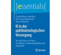 KI in der ophthalmologischen Versorgung: Von der Vision zur Praxis - Grundlagen, Anwendungsfelder und Regularien (essentials)