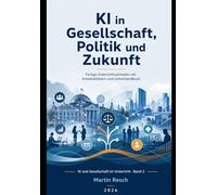 KI in Gesellschaft, Politik und Zukunft: Fertige Unterrichtseinheiten mit Arbeitsblättern und Lehrerhandbuch (KI und Gesellschaft im Unterricht - ... mit Arbeitsblättern und Lehrermaterial)
