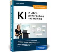 KI in Lehre, Weiterbildung und Training: Künstliche Intelligenz für die Bildung entdecken. Inklusive Prompt-Vorlagen für den direkten Einsatz