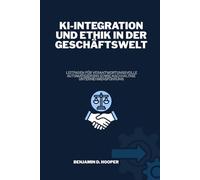 KI-Integration und Ethik in der Geschäftswelt: Leitfaden für verantwortungsvolle Automatisierung sowie nachhaltige Unternehmensführung