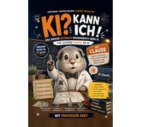 KI? Kann ich!: Das große Mitmach-Wissensbuch über KI: Künstliche Intelligenz und Chatbots wie Claude verstehen, sicher nutzen und selbst denken, für clevere Kinder ab 10