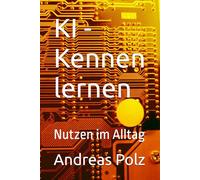 KI - Kennen lernen: Nutzen im Alltag (Künstliche Intelligenz - Wie KI unser Leben verändert)