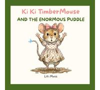 Ki Ki TimberMouse and the Enormous Puddle: A Willowroot Story; Book 4 of The Misadventures of Ki Ki TimberMouse