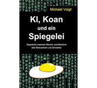 KI, Koan und ein Spiegelei: Gespräche zwischen Mensch und Maschine über Bewusstsein und Simulation