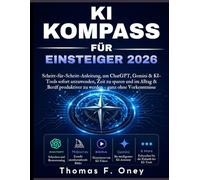 KI-Kompass für Einsteiger 2026: Schritt-für-Schritt-Anleitung, um ChatGPT, Gemini & KI-Tools sofort anzuwenden, Zeit zu sparen und im Alltag & Beruf produktiver zu werden - ganz ohne Vorkenntnisse