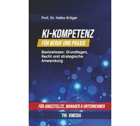 KI-Kompetenz für Beruf und Praxis: Basiswissen: Grundlagen, Recht und strategische Anwendung