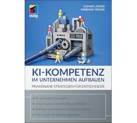 KI-Kompetenz im Unternehmen aufbauen: Praxisnahe Strategien für Entscheider (mitp Business)