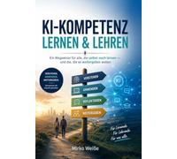 KI-Kompetenz lernen & lehren: Wegweiser für alle, die selbst noch lernen - und die, die es weitergeben wollen