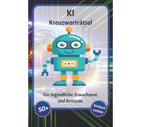 KI Kreuzworträtsel: Kreuzworträtsel mit gut lesbarer Schrift - Über KI, künstliche Intelligenz, Generative KI und mehr | 6 x 9 Zoll, 120 Seiten | Über ... für Urlaub, Feiertage und Entspannung