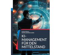 KI-Management für den Mittelstand: Ein Leitfaden zur Einführung und Umsetzung von KI in mittelständischen Unternehmen: 3