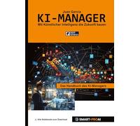 KI-Manager: Für Lernende, Fachkräfte und Unternehmen, die KI verstehen, managen und erfolgreich einsetzen wollen (Künstliche Intelligenz)