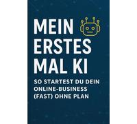 KI„Mein erstes Mal KI - So startest du dein Online-Business (fast) ohne Plan“