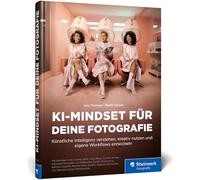 KI-Mindset für deine Fotografie: Künstliche Intelligenz verstehen, kreativ nutzen u. eigene Workflows entwickeln. Mit vielen inspirierenden Beispielen