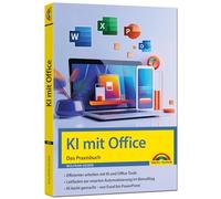 KI mit Office und Microsoft 365 - Das Praxisbuch: - Word, Excel, PowerPoint und Outlook, auch für Microsoft 365