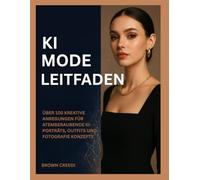 KI-MODE-LEITFADEN: Über 105 kreative Anregungen für atemberaubende KI-Porträts, Outfits und Fotografie Konzepte