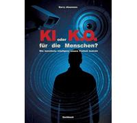 KI oder K.O. für den Menschen?: Wie künstliche Intelligenz unsere Freiheit bedroht