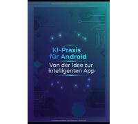 KI-Praxis für Android: Von der Idee zur intelligenten App