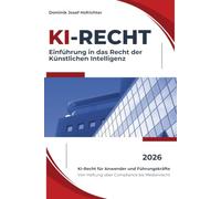 KI-Recht - Einführung in das Recht der Künstlichen Intelligenz: KI-Recht für Anwender und Führungskräfte