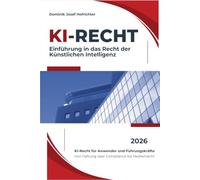 KI-Recht - Einführung in das Recht der Künstlichen Intelligenz: KI-Recht für Anwender und Führungskräfte