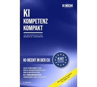 KI-Recht in der EU (AI Act / KI-Verordnung): Künstliche Intelligenz verstehen und nutzen: KI Recht praxisnah und verständlich erklärt: Rechtliche ... Leitfaden für Künstliche Intelligenz)
