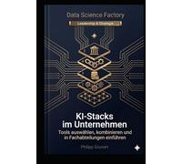 KI-Stacks im Unternehmen: KI-Tools auswählen, kombinieren und in Fachabteilungen einführen (Data Science Factory)