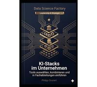 KI-Stacks im Unternehmen: KI-Tools auswählen, kombinieren und in Fachabteilungen einführen (Data Science Factory)