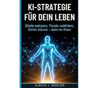 KI-Strategie für dein Leben: Ziele setzen, Tools wählen, Ethik klären - dein KI-Plan (Kompass für das 21. Jahrhundert)
