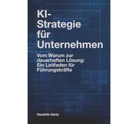 KI-Strategie für Unternehmen: Vom Warum zur dauerhaften Lösung: Ein Leitfaden für Führungskräfte