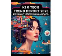 KI & Tech Trend Report 2025: Die Zukunft verstehen und gestalten