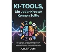 KI-Tools, die Jeder Kreator Kennen Sollte: Ein praktischer Leitfaden zur Beherrschung von KI für Produktivität, Content-Erstellung, Automatisierung und Unternehmenswachstum