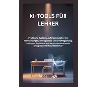 KI-TOOLS FÜR LEHRER: Praktische Systeme, sofort einsatzbereite Hilfestellungen, intelligentere Unterrichtsplanung, mühelose Benotung und verantwortungsvolle Integration im Klassenzimmer