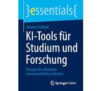 KI¿Tools für Studium und Forschung: Prompts für effizientes wissenschaftliches Arbeiten (essentials)