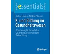 KI und Bildung im Gesundheitswesen: Orientierung für Fachschulen, Gesundheitshochschulen und Weiterbildung (essentials)