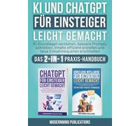 KI und ChatGPT für Einsteiger leicht gemacht: KI-Grundlagen verstehen, bessere Prompts schreiben, Inhalte effizient erstellen und neue Einnahmequellen erschließen - Das 2-in-1 Praxis-Handbuch