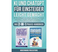 KI und ChatGPT für Einsteiger leicht gemacht: KI-Grundlagen verstehen, bessere Prompts schreiben, Inhalte effizient erstellen und neue Einnahmequellen erschließen - Das 2-in-1 Praxis-Handbuch