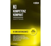KI und Datenschutz (DSGVO): Der praktische Ratgeber für mehr Datenschutz im KI-Zeitalter (3. Auflage) (KI Kompetenz Kompakt 2026/27: Der praxisnahe Leitfaden für Künstliche Intelligenz)