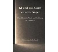 KI und die Kunst neu anzufangen: Über Identität, Arbeit und Hoffnung im Umbruch