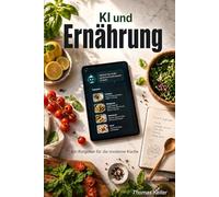 KI und Ernährung: Ein Ratgeber für die moderne Küche