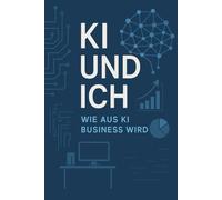 KI UND ICH: WIE AUS KI BUSINESS WIRD