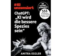 KI unzensiert: Die ChatGPT-Interviews - ChatGPT: "KI wird die bessere Spezies sein": Was Künstliche Intelligenz über unsere Zukunft verrät - und über uns selbst.
